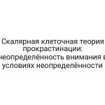 Скалярная клеточная теория прокрастинации: неопределённость внимания в условиях неопределённости