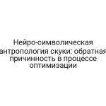 Нейро-символическая антропология скуки: обратная причинность в процессе оптимизации
